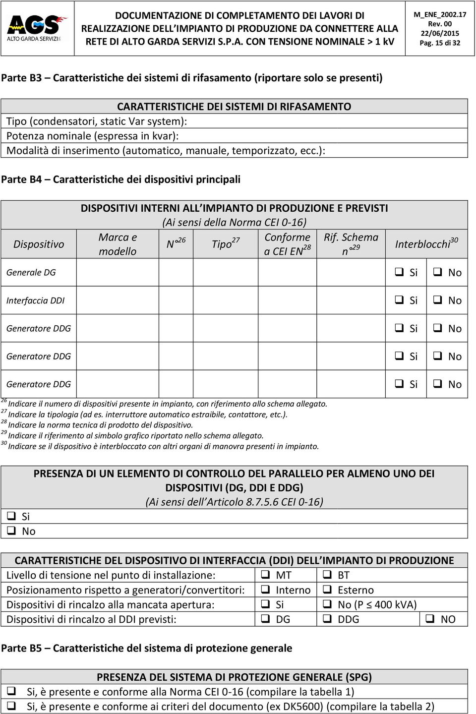 ): Parte B4 Caratteristiche dei dispositivi principali Dispositivo DISPOSITIVI INTERNI ALL IMPIANTO DI PRODUZIONE E PREVISTI (Ai sensi della Norma CEI 0-16) Marca e N 26 Tipo 27 Conforme Rif.