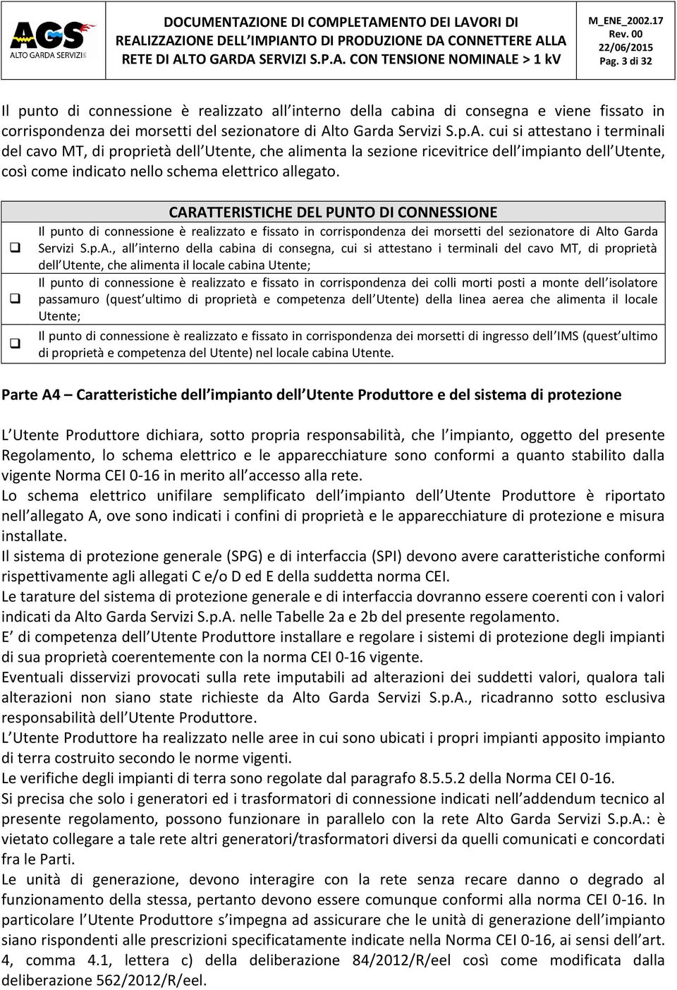 cui si attestano i terminali del cavo MT, di proprietà dell Utente, che alimenta la sezione ricevitrice dell impianto dell Utente, così come indicato nello schema elettrico allegato.