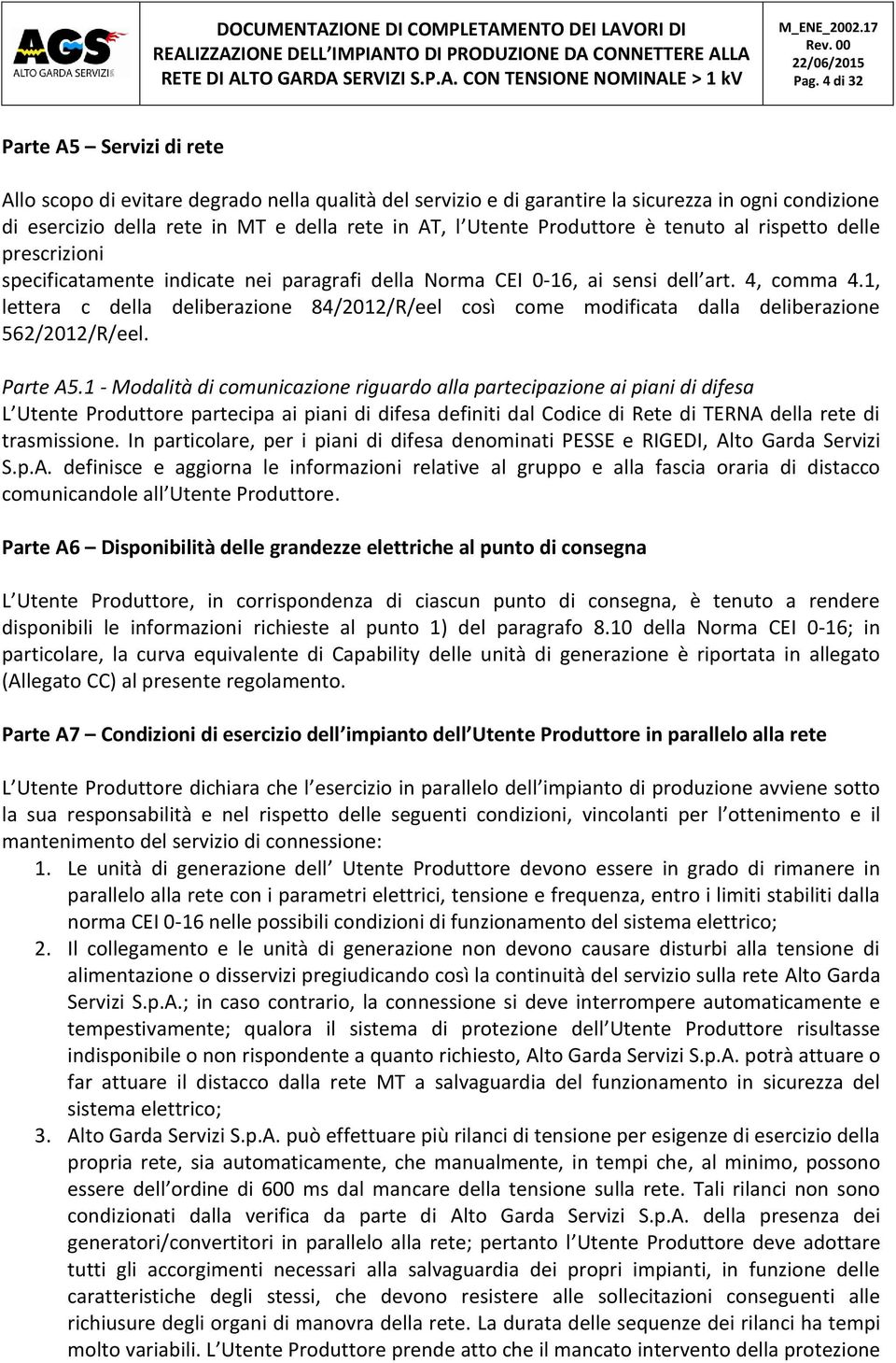 1, lettera c della deliberazione 84/2012/R/eel così come modificata dalla deliberazione 562/2012/R/eel. Parte A5.