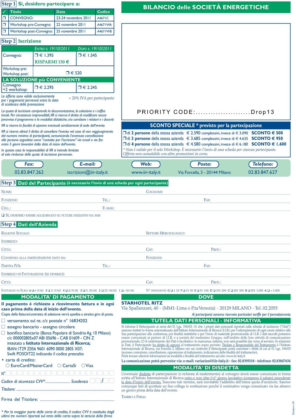 245 Le offerte sono valide esclusivamente per i pagamenti pervenuti entro la data + 20% IVA per partecipante di scadenza della promozione La quota di iscrizione comprende la documentazione, la