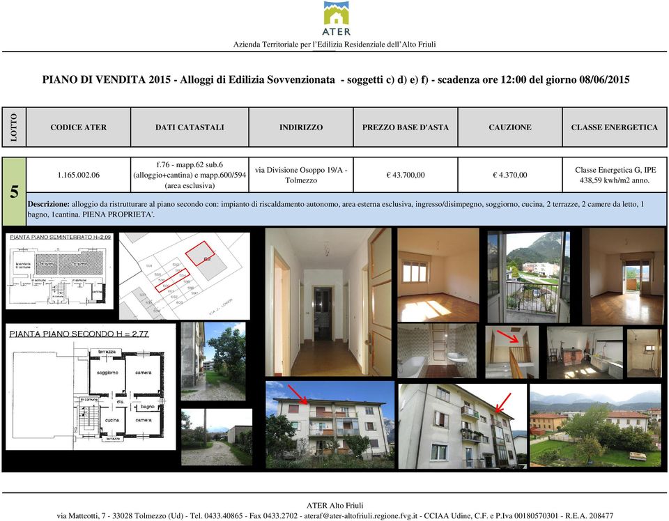 370,00 Classe Energetica G, IPE 438,59 kwh/m2 anno.