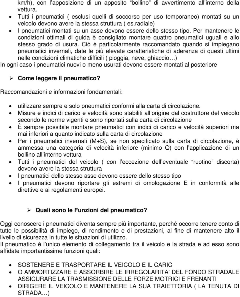 radiale) I pneumatici montati su un asse devono essere dello stesso tipo. Per mantenere le condizioni ottimali di guida è consigliato montare quattro pneumatici uguali e allo stesso grado di usura.