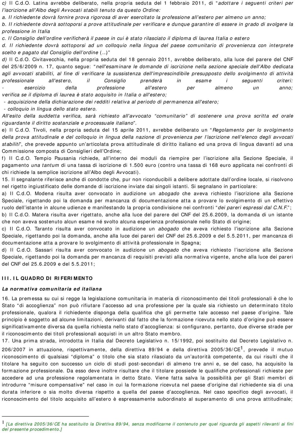 Il richiedente dovrà sottoporsi a prove attitudinale per verificare e dunque garantire di essere in grado di svolgere la professione in Italia c.