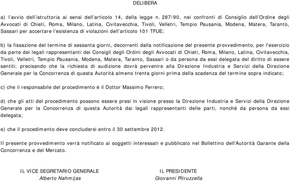 esistenza di violazioni dell articolo 101 TFUE; b) la fissazione del termine di sessanta giorni, decorrenti dalla notificazione del presente provvedimento, per l'esercizio da parte dei legali