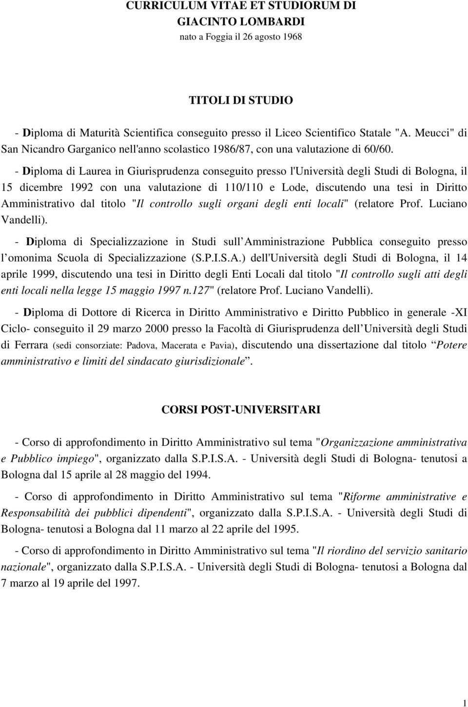 - Diploma di Laurea in Giurisprudenza conseguito presso l'università degli Studi di Bologna, il 15 dicembre 1992 con una valutazione di 110/110 e Lode, discutendo una tesi in Diritto Amministrativo