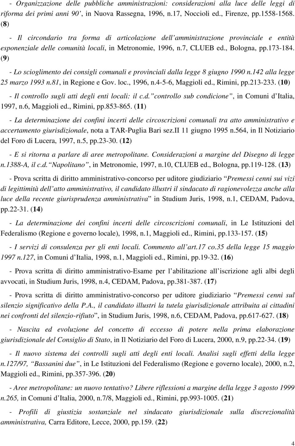 (9) - Lo scioglimento dei consigli comunali e provinciali dalla legge 8 giugno 1990 n.142 alla legge 25 marzo 1993 n.81, in Regione e Gov. loc., 1996, n.4-5-6, Maggioli ed., Rimini, pp.213-233.