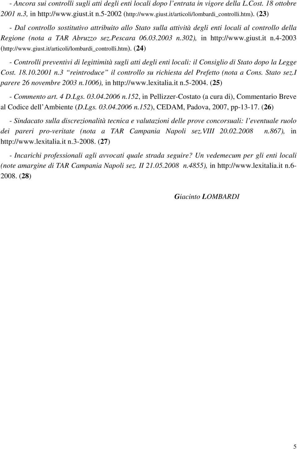 4-2003 (http://www.giust.it/articoli/lombardi_controlli.htm). (24) - Controlli preventivi di legittimità sugli atti degli enti locali: il Consiglio di Stato dopo la Legge Cost. 18.10.2001 n.