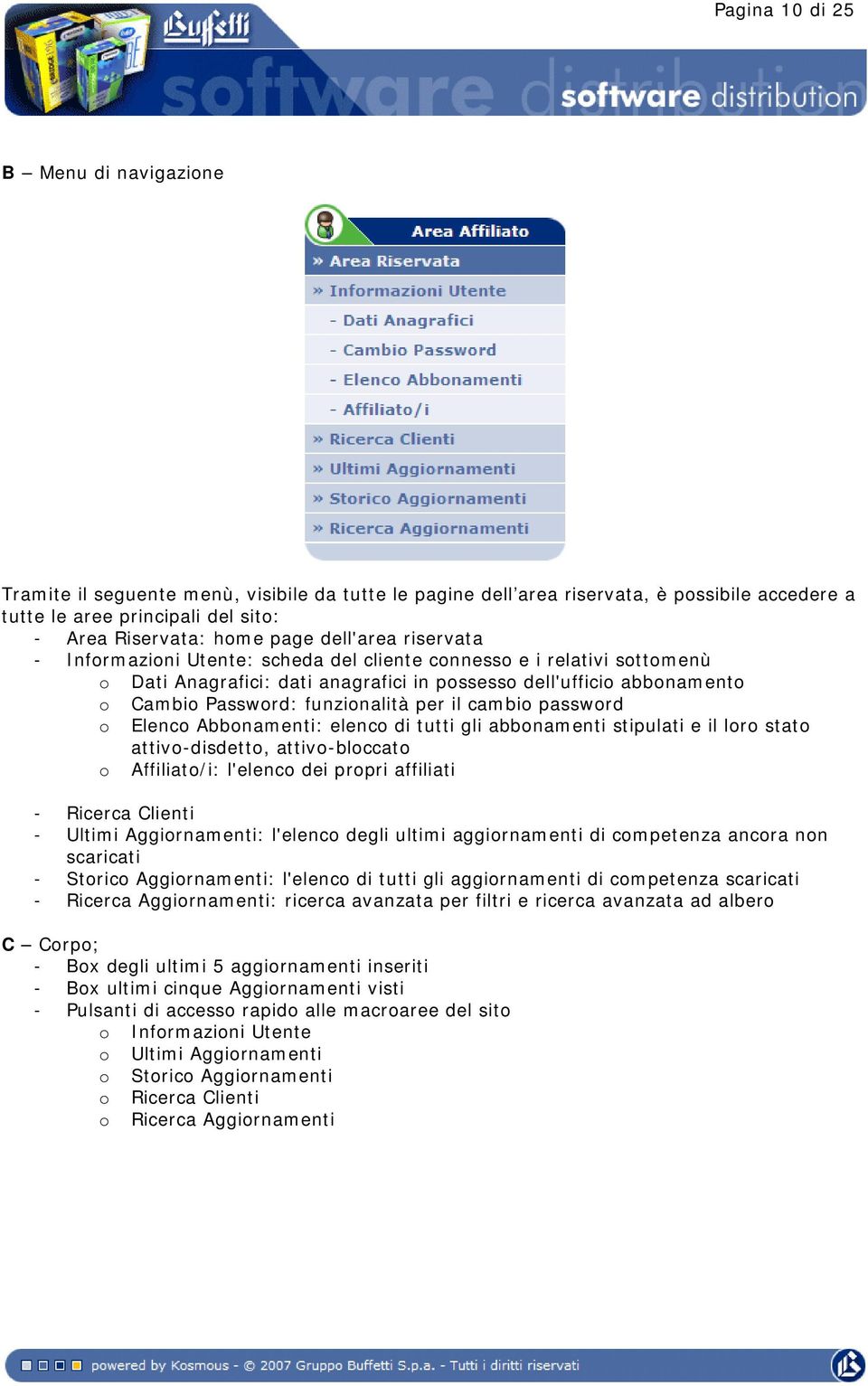 per il cambio password o Elenco Abbonamenti: elenco di tutti gli abbonamenti stipulati e il loro stato attivo-disdetto, attivo-bloccato o Affiliato/i: l'elenco dei propri affiliati - Ricerca Clienti