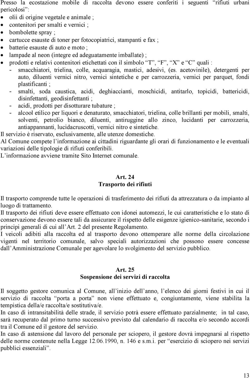 con il simbolo T, F, X e C quali : - smacchiatori, trielina, colle, acquaragia, mastici, adesivi, (es.