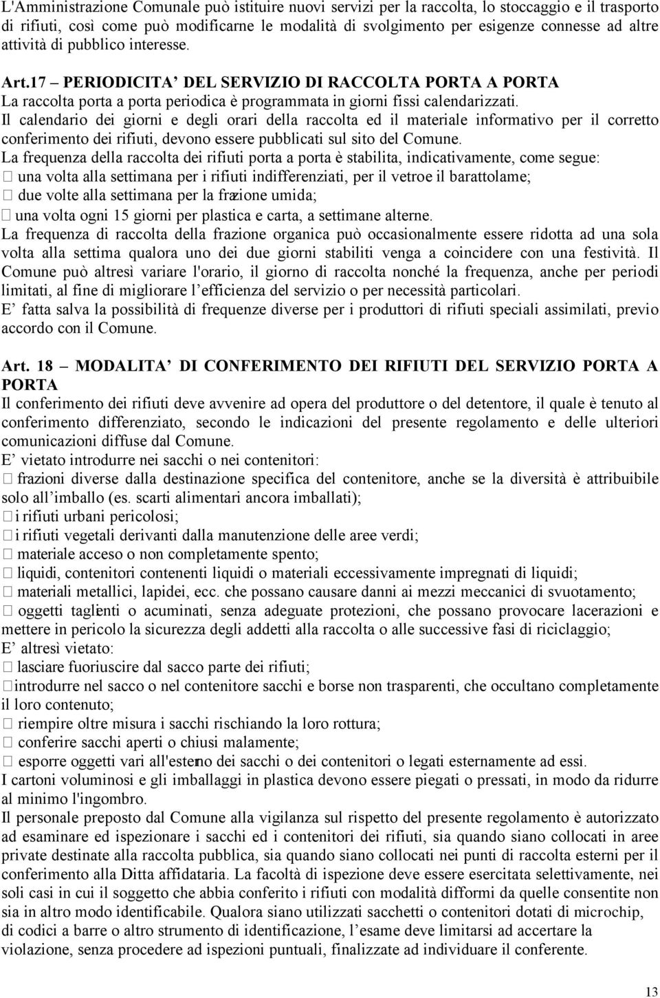 Il calendario dei giorni e degli orari della raccolta ed il materiale informativo per il corretto conferimento dei rifiuti, devono essere pubblicati sul sito del Comune.