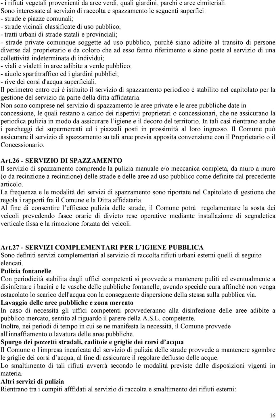 provinciali; - strade private comunque soggette ad uso pubblico, purchç siano adibite al transito di persone diverse dal proprietario e da coloro che ad esso fanno riferimento e siano poste al