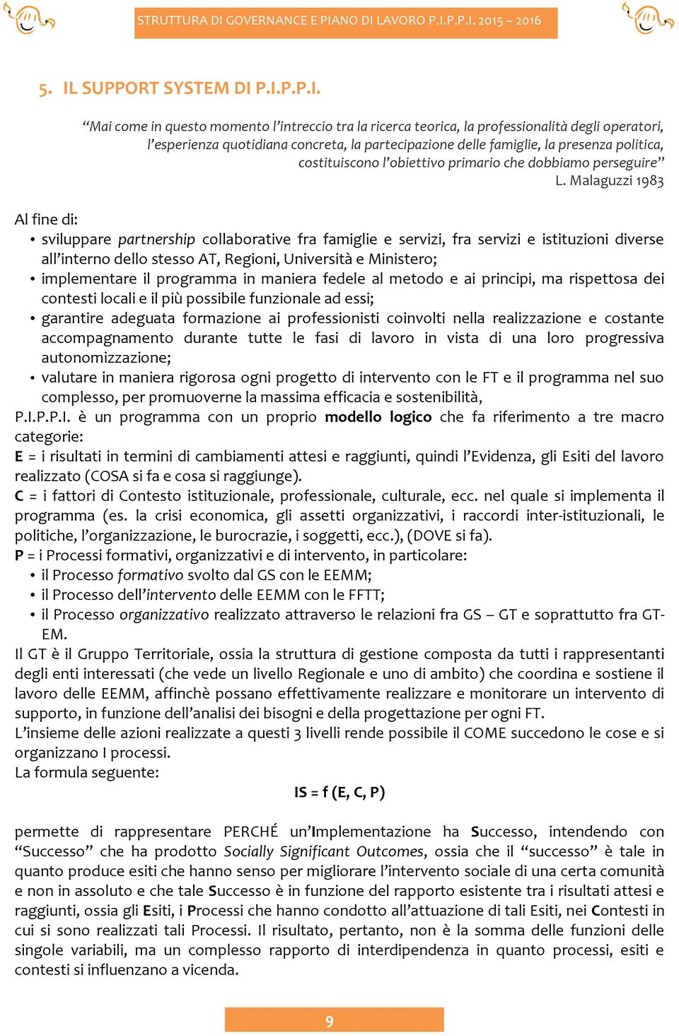 Malaguzzi 1983 Al fine di: sviluppare partnership collaborative fra famiglie e servizi, fra servizi e istituzioni diverse all interno dello stesso AT, Regioni, Università e Ministero; implementare il