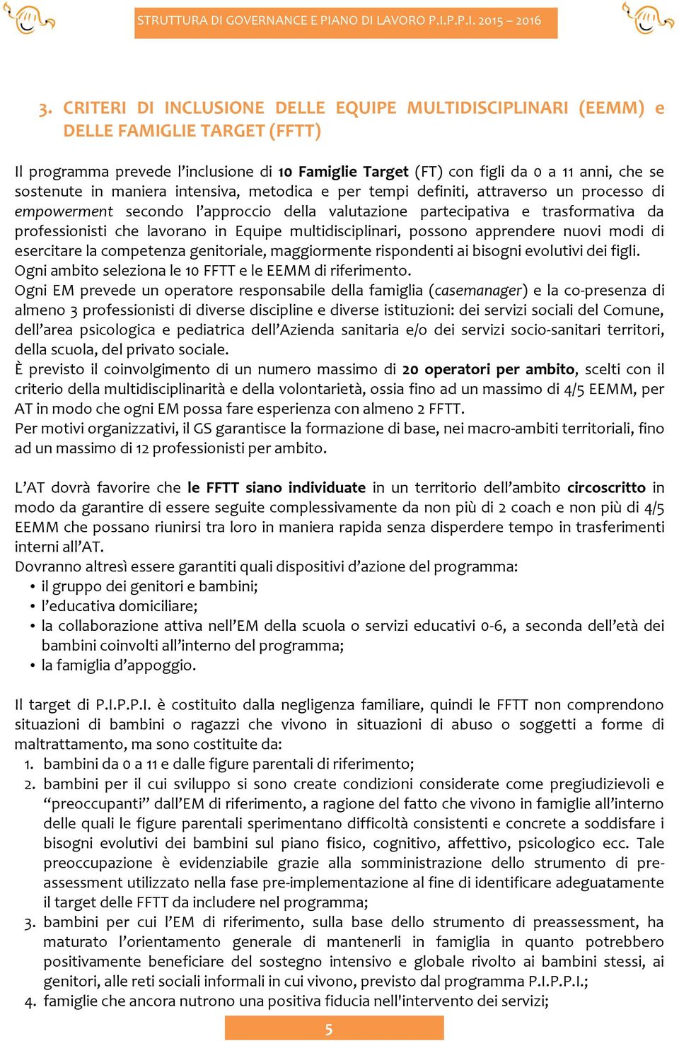 multidisciplinari, possono apprendere nuovi modi di esercitare la competenza genitoriale, maggiormente rispondenti ai bisogni evolutivi dei figli.