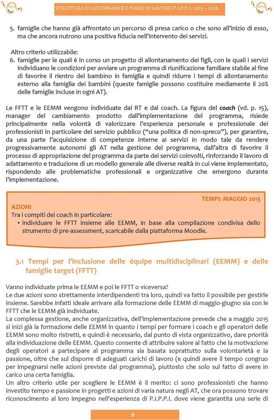 favorire il rientro del bambino in famiglia e quindi ridurre i tempi di allontanamento esterno alla famiglia dei bambini (queste famiglie possono costituire mediamente il 20% delle famiglie incluse