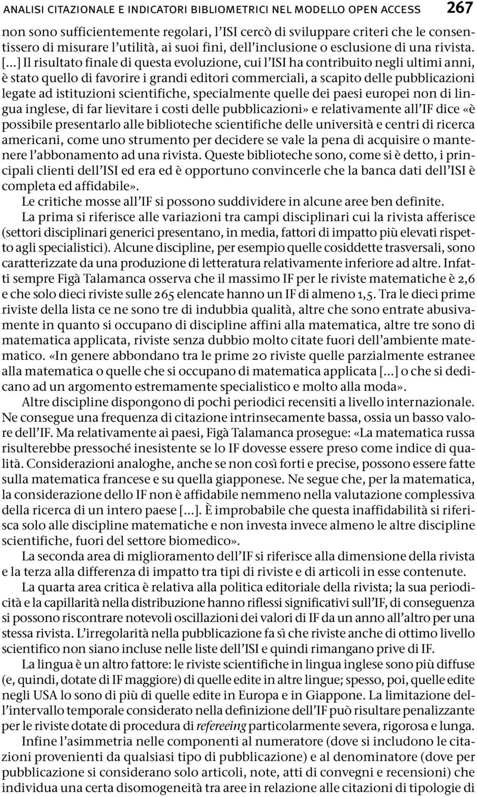 [ ] Il risultato finale di questa evoluzione, cui l ISI ha contribuito negli ultimi anni, è stato quello di favorire i grandi editori commerciali, a scapito delle pubblicazioni legate ad istituzioni