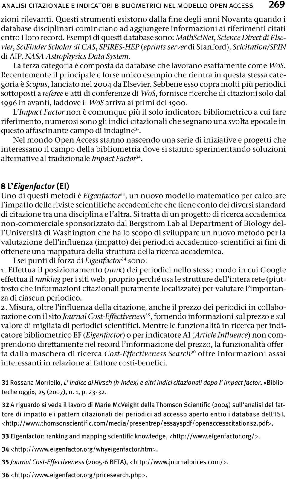 Esempi di questi database sono: MathSciNet, Science Direct di Elsevier, SciFinder Scholar di CAS, SPIRES-HEP (eprints server di Stanford), Scicitation/SPIN di AIP, NASA Astrophysics Data System.