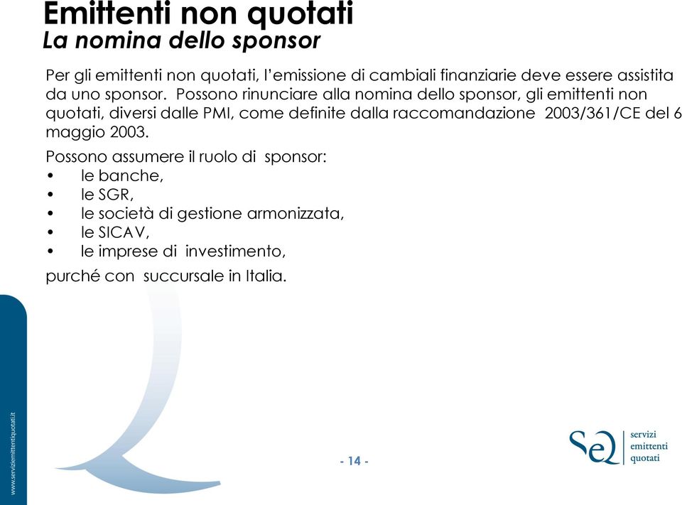 Possono rinunciare alla nomina dello sponsor, gli emittenti non quotati, diversi dalle PMI, come definite dalla