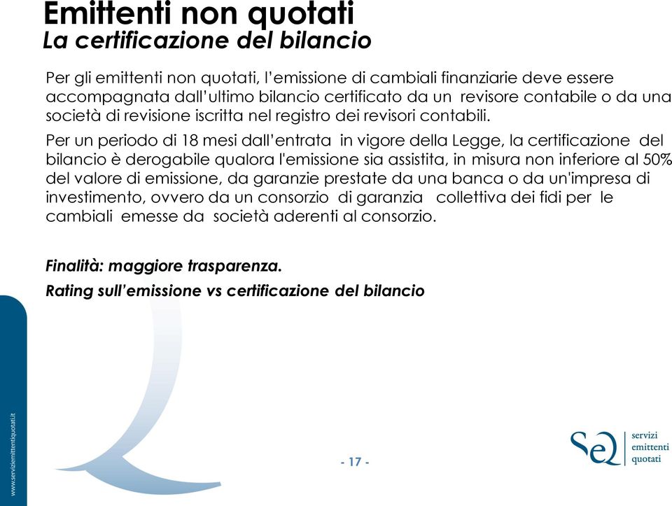 Per un periodo di 18 mesi dall entrata in vigore della Legge, la certificazione del bilancio è derogabile qualora l'emissione sia assistita, in misura non inferiore al 50% del valore di