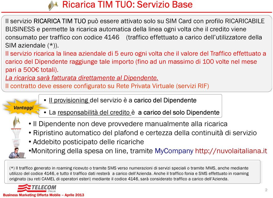 Il servizio ricarica la linea aziendale di 5 euro ogni volta che il valore del Traffico effettuato a carico del Dipendente raggiunge tale importo (fino ad un massimo di 100 volte nel mese pari a 500