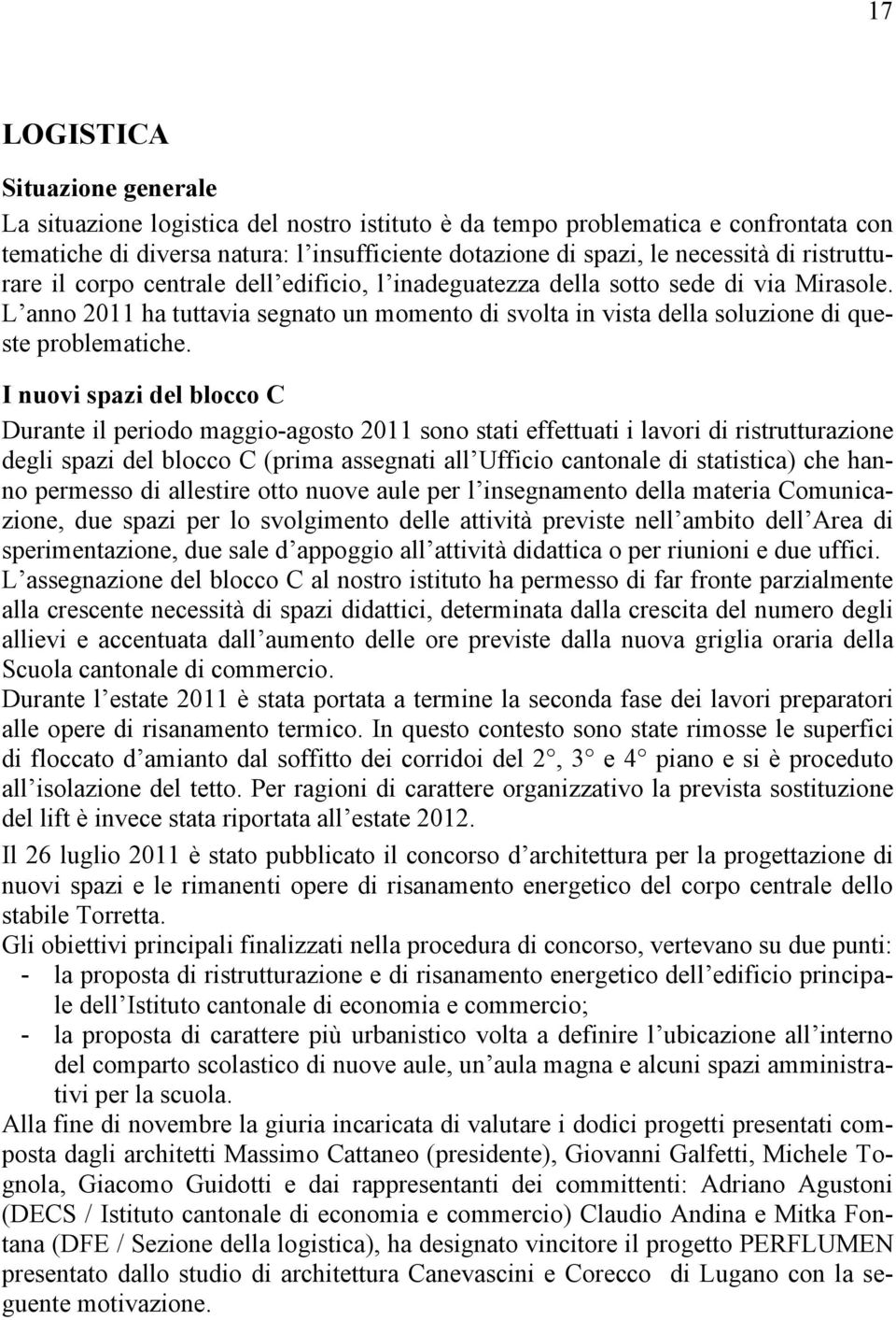 I nuovi spazi del blocco C Durante il periodo maggio-agosto 2011 sono stati effettuati i lavori di ristrutturazione degli spazi del blocco C (prima assegnati all Ufficio cantonale di statistica) che