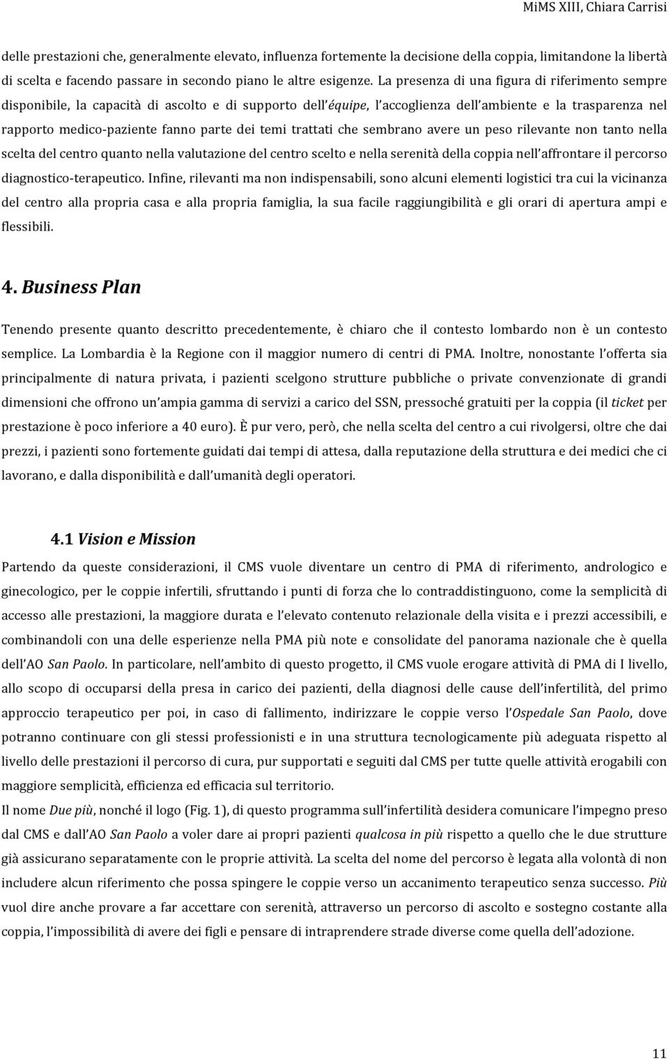 dei temi trattati che sembrano avere un peso rilevante non tanto nella scelta del centro quanto nella valutazione del centro scelto e nella serenità della coppia nell affrontare il percorso