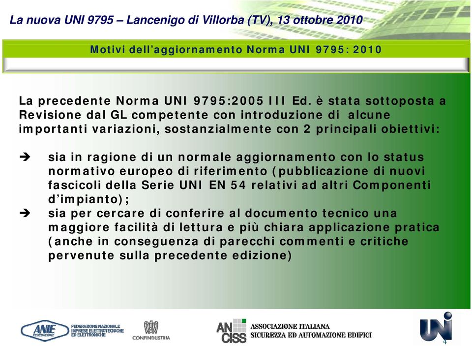 di un normale aggiornamento con lo status normativo europeo di riferimento (pubblicazione di nuovi fascicoli della Serie UNI EN 54 relativi ad altri