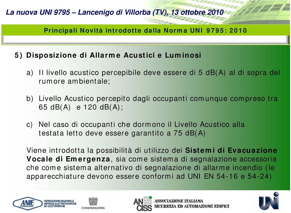 Livello Acustico alla testata letto deve essere garantito a 75 db(a) Viene introdotta la possibilità di utilizzo dei Sistemi di Evacuazione Vocale di Emergenza,, sia