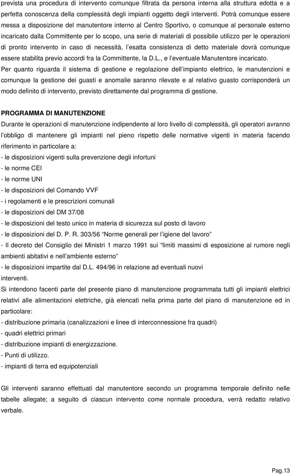 utilizzo per le operazioni di pronto intervento in caso di necessità, l esatta consistenza di detto materiale dovrà comunque essere stabilita previo accordi fra la Committente, la D.L.