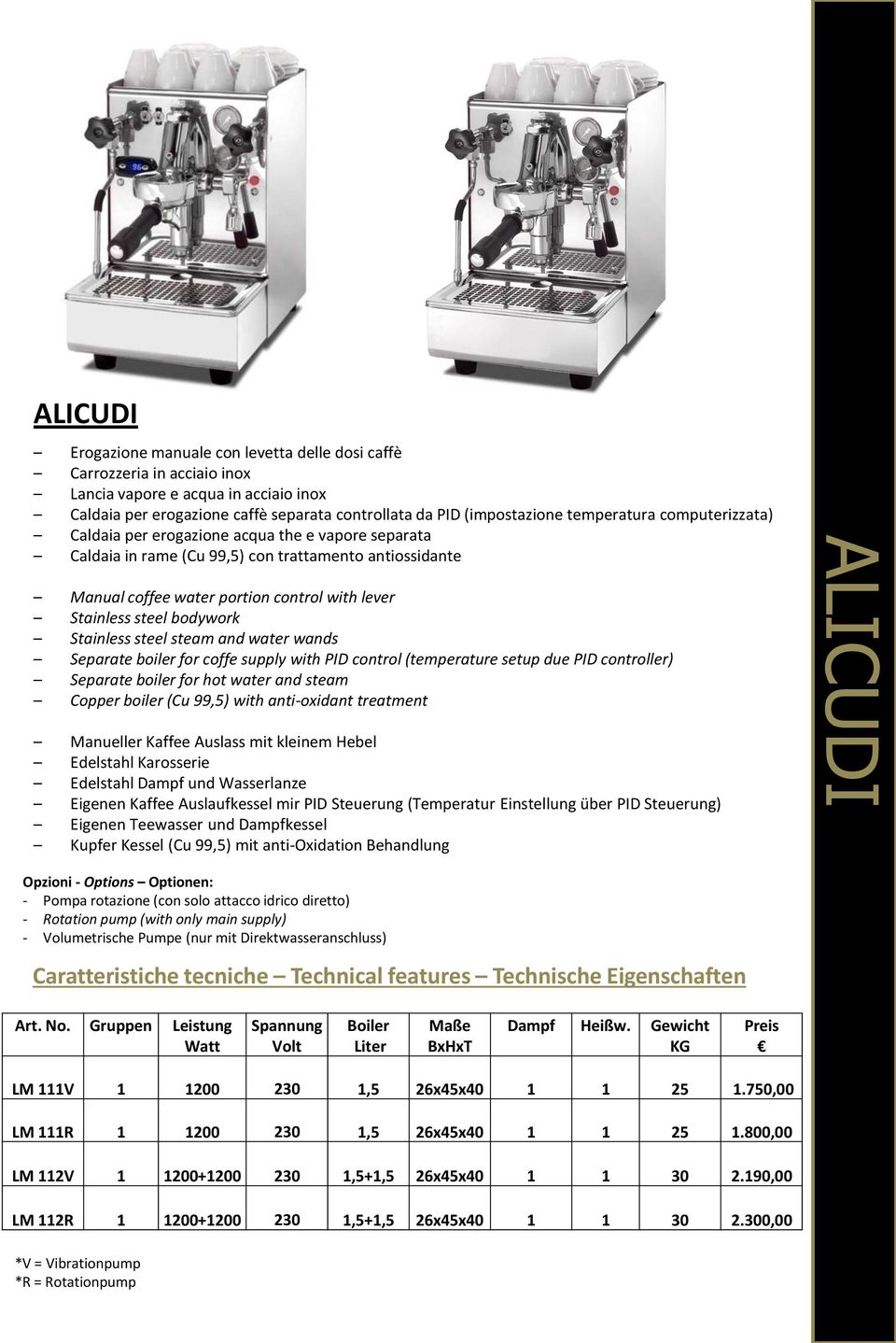 bodywork Stainless steel steam and water wands Separate boiler for coffe supply with PID control (temperature setup due PID controller) Separate boiler for hot water and steam Copper boiler (Cu 99,5)