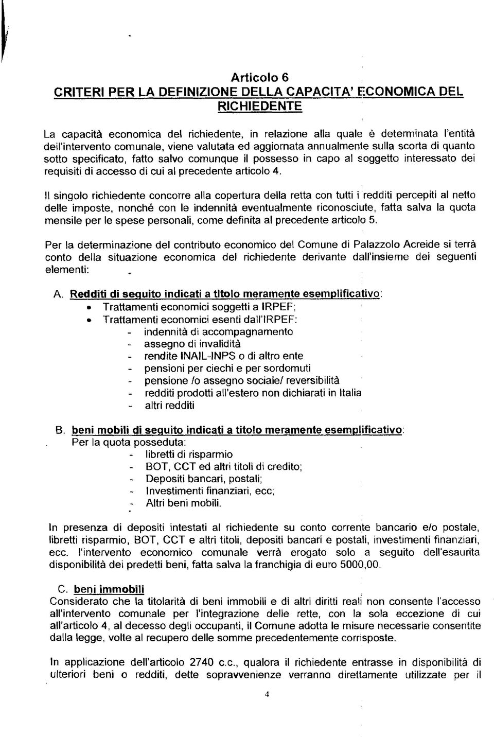 Il singolo richiedente concorre alia copertura della retta con tutti i redditi percepiti al netto delle imposte, nonché con le indennità eventualmente riconosciute, fatta salva la quota mensile per