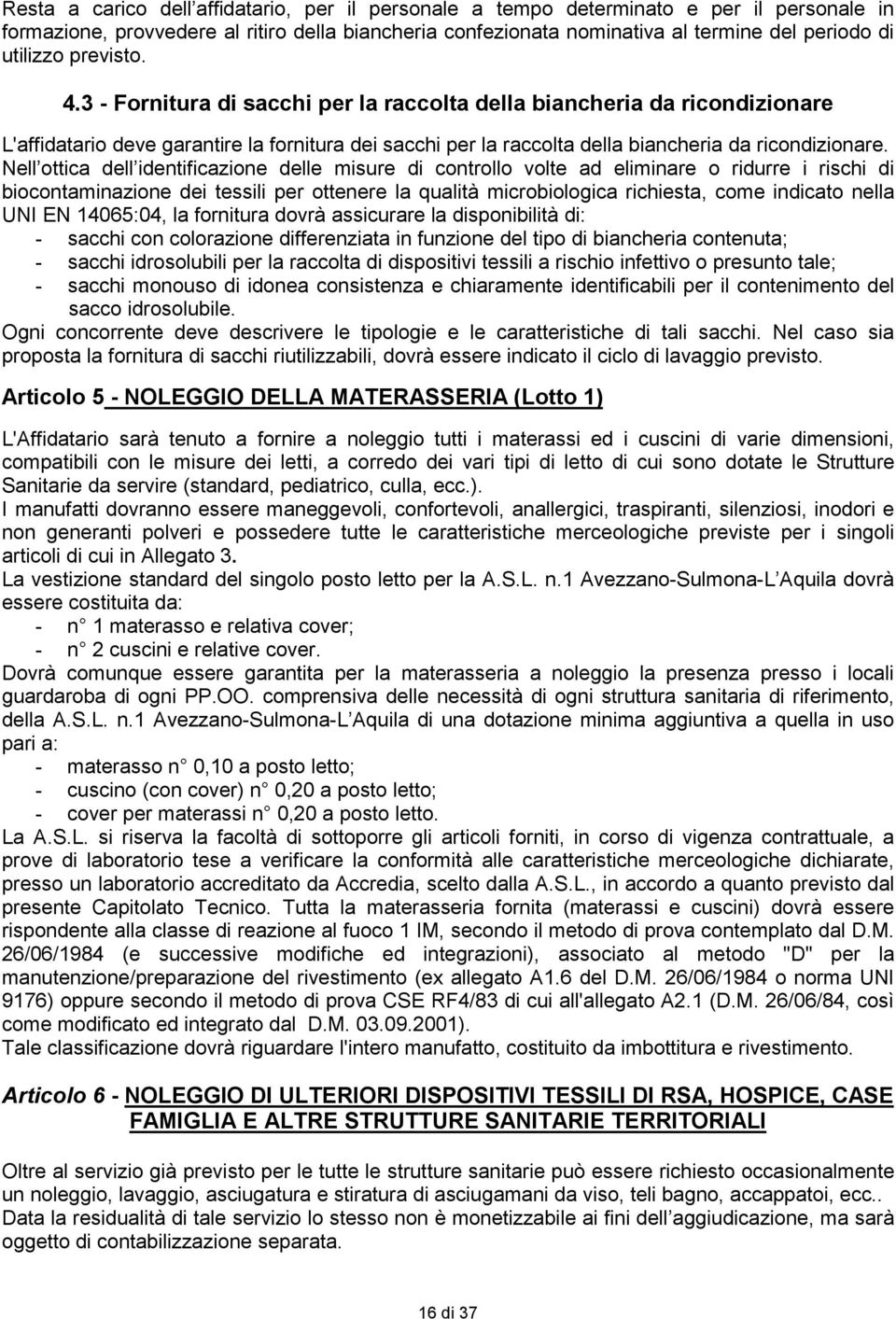 Nell ottica dell identificazione delle misure di controllo volte ad eliminare o ridurre i rischi di biocontaminazione dei tessili per ottenere la qualità microbiologica richiesta, come indicato nella