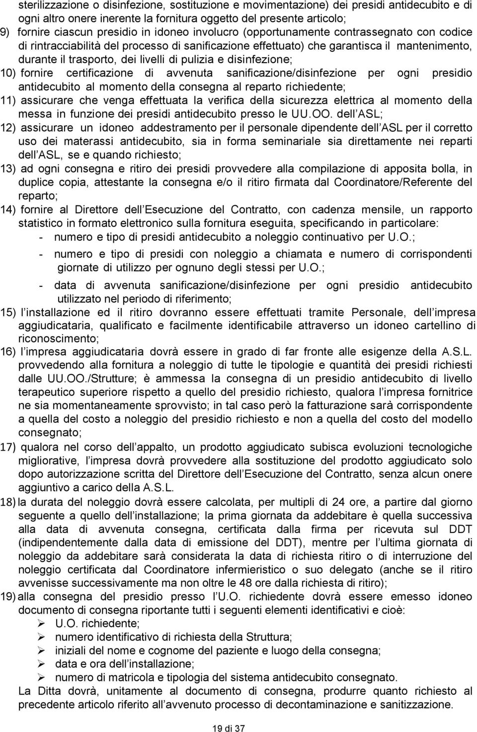 disinfezione; 10) fornire certificazione di avvenuta sanificazione/disinfezione per ogni presidio antidecubito al momento della consegna al reparto richiedente; 11) assicurare che venga effettuata la