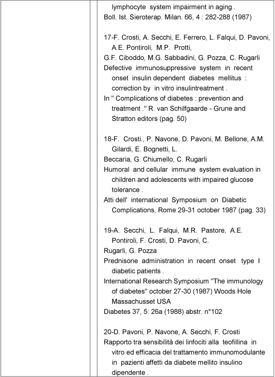 In " Complications of diabetes : prevention and treatment." R. van Schilfgaarde - Grune and Stratton editors (pag. 50) 18-F. Crosti., P. Navone, D. Pavoni, M. Bellone, A.M. Gilardi, E. Bognetti, L.