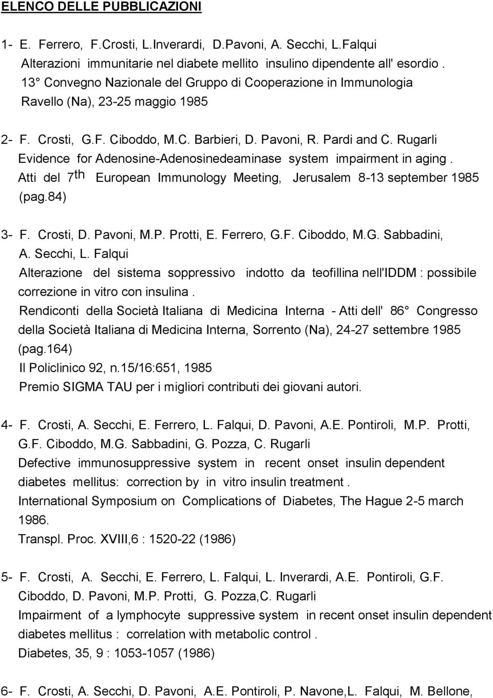 Rugarli Evidence for Adenosine-Adenosinedeaminase system impairment in aging. Atti del 7 th European Immunology Meeting, Jerusalem 8-13 september 1985 (pag.84) 3- F. Crosti, D. Pavoni, M.P. Protti, E.