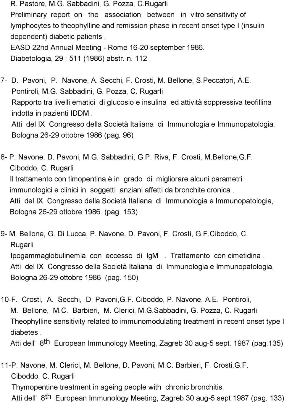 EASD 22nd Annual Meeting - Rome 16-20 september 1986. Diabetologia, 29 : 511 (1986) abstr. n. 112 7- D. Pavoni, P. Navone, A. Secchi, F. Crosti, M. Bellone, S.Peccatori, A.E. Pontiroli, M.G.