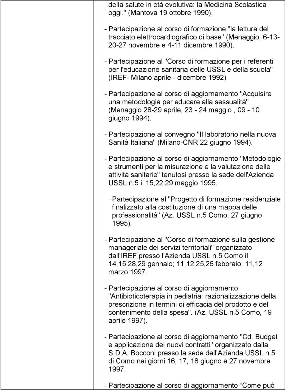 - Partecipazione al "Corso di formazione per i referenti per l'educazione sanitaria delle USSL e della scuola" (IREF- Milano aprile - dicembre 1992).