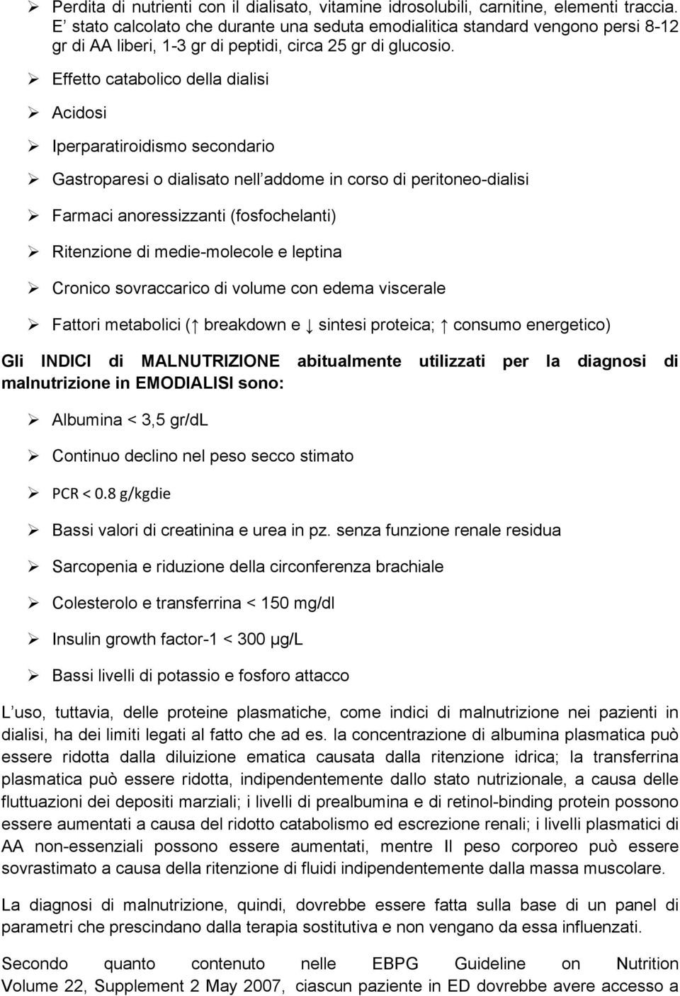 Effetto catabolico della dialisi Acidosi Iperparatiroidismo secondario Gastroparesi o dialisato nell addome in corso di peritoneo-dialisi Farmaci anoressizzanti (fosfochelanti) Ritenzione di