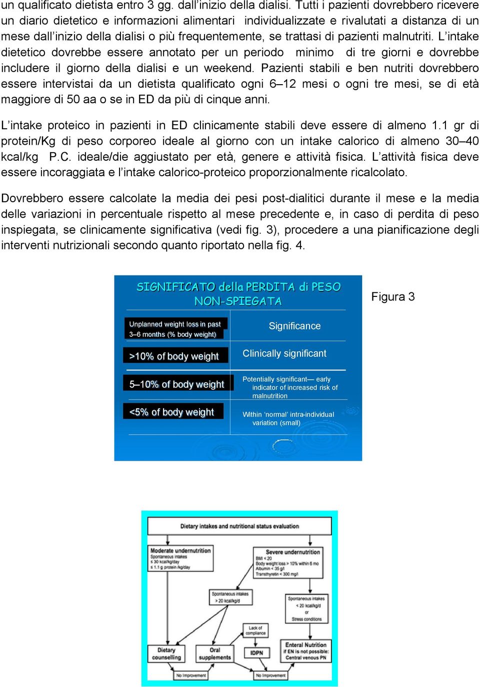 pazienti malnutriti. L intake dietetico dovrebbe essere annotato per un periodo minimo di tre giorni e dovrebbe includere il giorno della dialisi e un weekend.