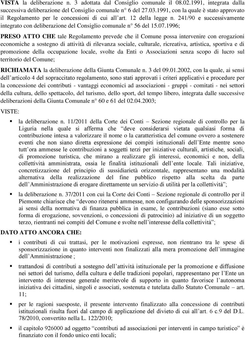 1996; PRESO ATTO CHE tale Regolamento prevede che il Comune possa intervenire con erogazioni economiche a sostegno di attività di rilevanza sociale, culturale, ricreativa, artistica, sportiva e di