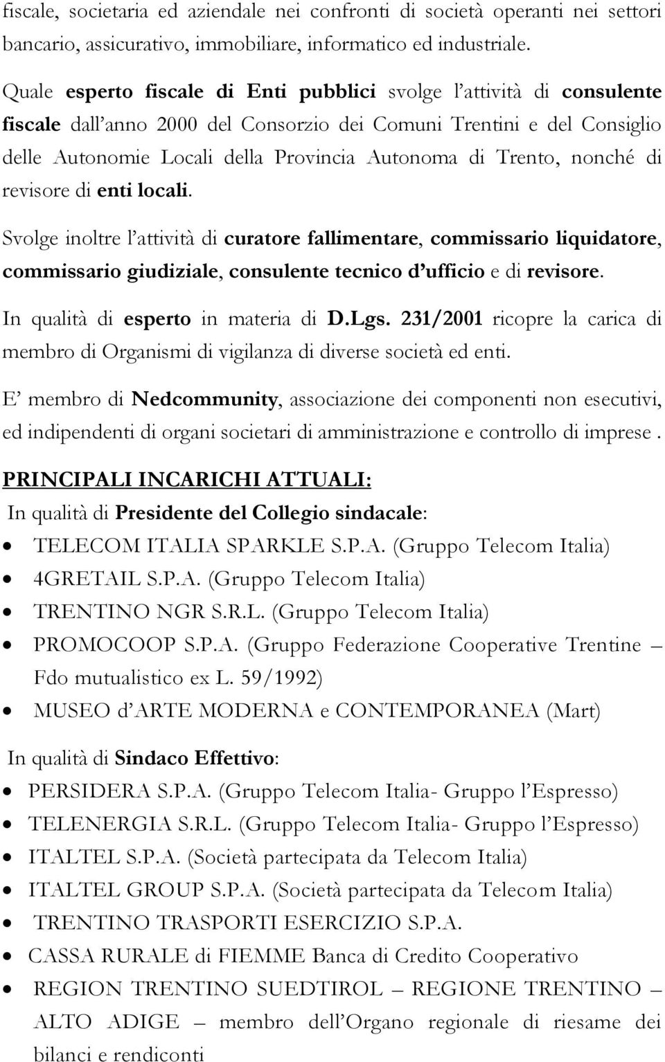 Trento, nonché di revisore di enti locali. Svolge inoltre l attività di curatore fallimentare, commissario liquidatore, commissario giudiziale, consulente tecnico d ufficio e di revisore.