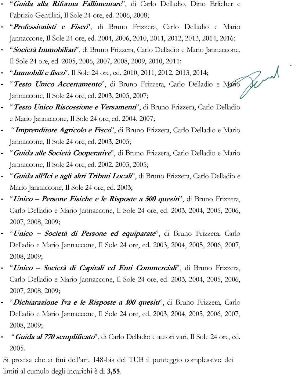 2004, 2006, 2010, 2011, 2012, 2013, 2014, 2016; - Società Immobiliari, di Bruno Frizzera, Carlo Delladio e Mario Jannaccone, Il Sole 24 ore, ed.