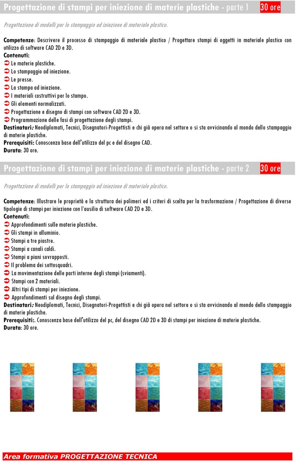 Lo stampaggio ad iniezione. Le presse. La stampa ad iniezione. I materiali costruttivi per lo stampo. Gli elementi normalizzati. Progettazione e disegno di stampi con software CAD 2D e 3D.