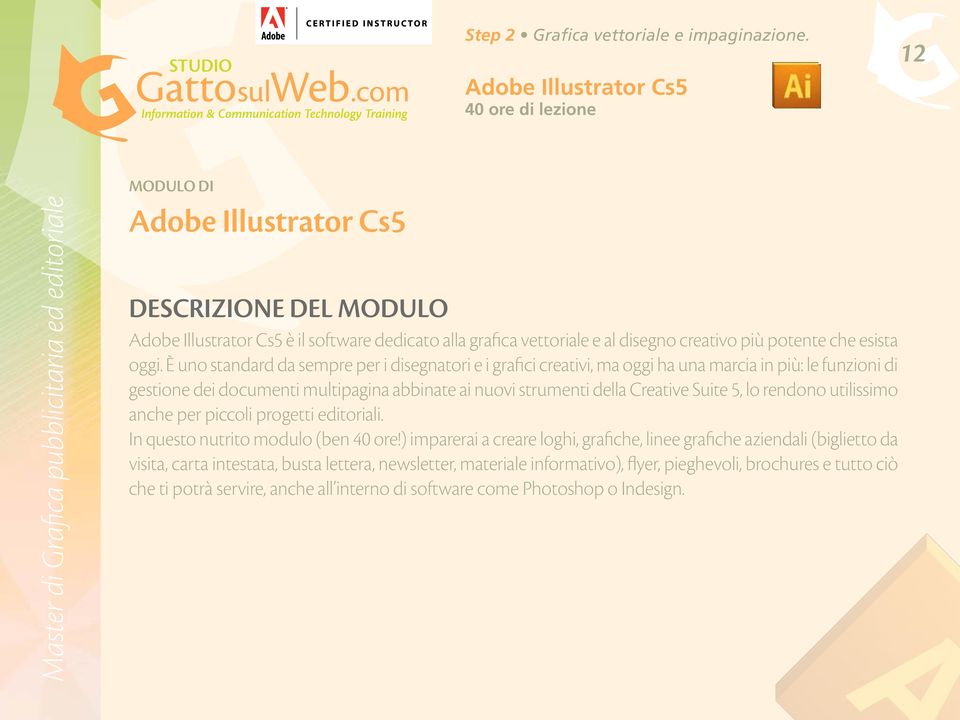 È uno standard da sempre per i disegnatori e i grafici creativi, ma oggi ha una marcia in più: le funzioni di gestione dei documenti multipagina abbinate ai nuovi strumenti della Creative Suite 5, lo