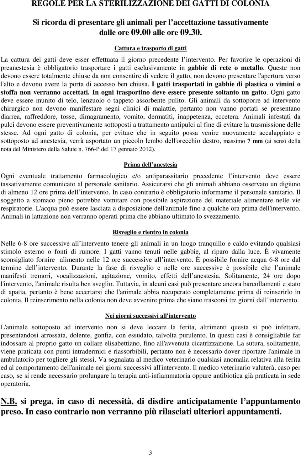 Per favorire le operazioni di preanestesia è obbligatorio trasportare i gatti esclusivamente in gabbie di rete o metallo.