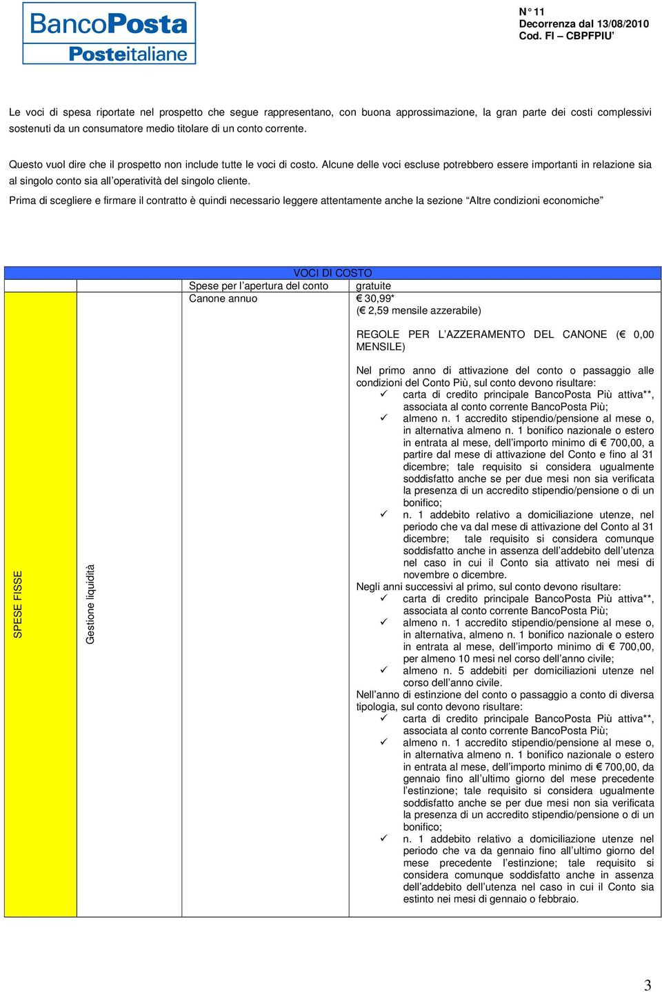 Prima di scegliere e firmare il contratto è quindi necessario leggere attentamente anche la sezione Altre condizioni economiche VOCI DI COSTO Spese per l apertura del conto gratuite Canone annuo