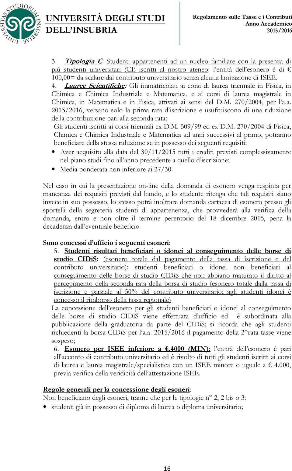 Lauree Scientifiche: Gli immatricolati ai corsi di laurea triennale in Fisica, in Chimica e Chimica Industriale e Matematica, e ai corsi di laurea magistrale in Chimica, in Matematica e in Fisica,