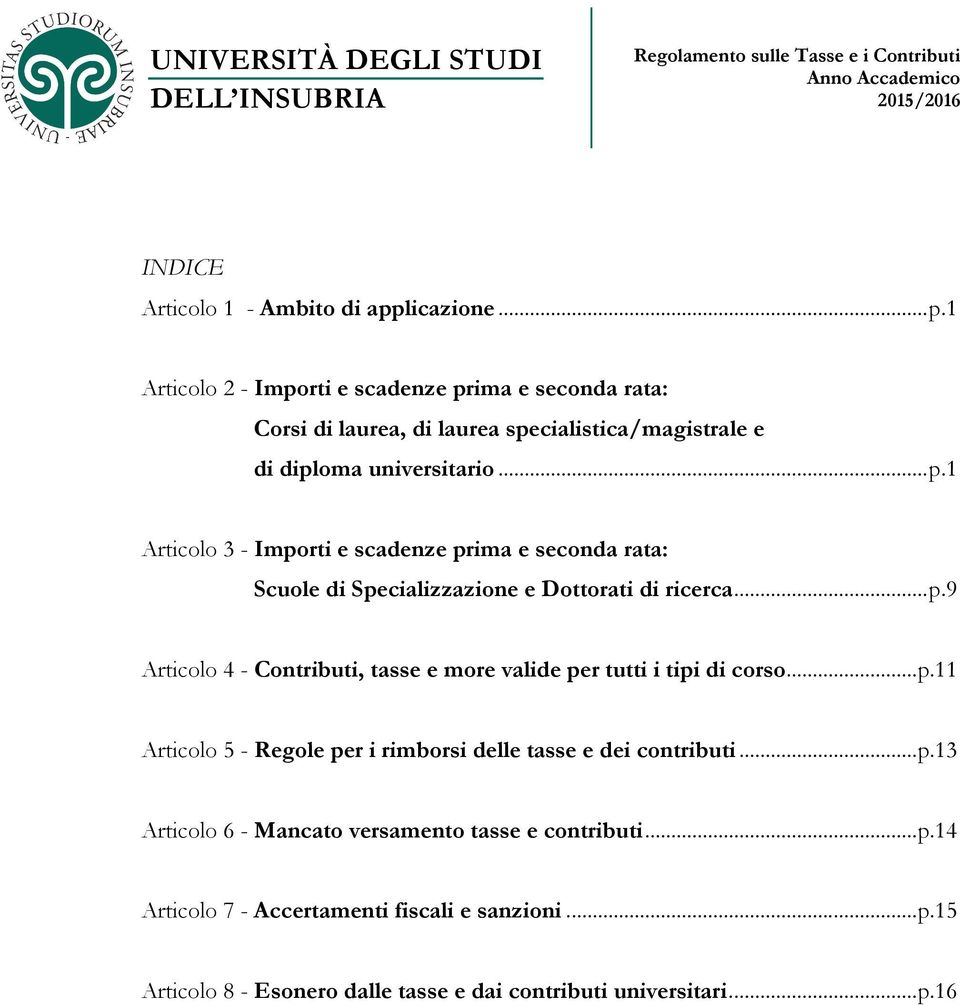 .. p.9 Articolo 4 - Contributi, tasse e more valide per tutti i tipi di corso... p.11 Articolo 5 - Regole per i rimborsi delle tasse e dei contributi... p.13 Articolo 6 - Mancato versamento tasse e contributi.