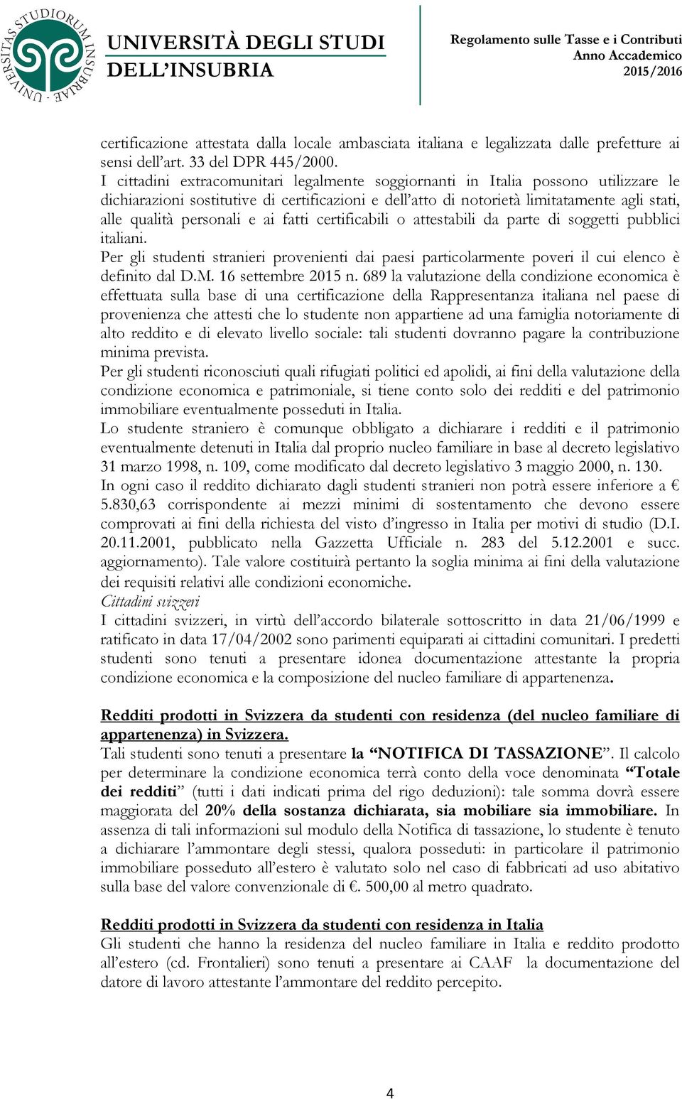 personali e ai fatti certificabili o attestabili da parte di soggetti pubblici italiani. Per gli studenti stranieri provenienti dai paesi particolarmente poveri il cui elenco è definito dal D.M.