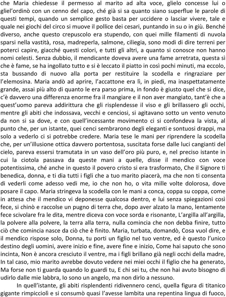 Benché diverso, anche questo crepuscolo era stupendo, con quei mille filamenti di nuvola sparsi nella vastità, rosa, madreperla, salmone, ciliegia, sono modi di dire terreni per poterci capire,