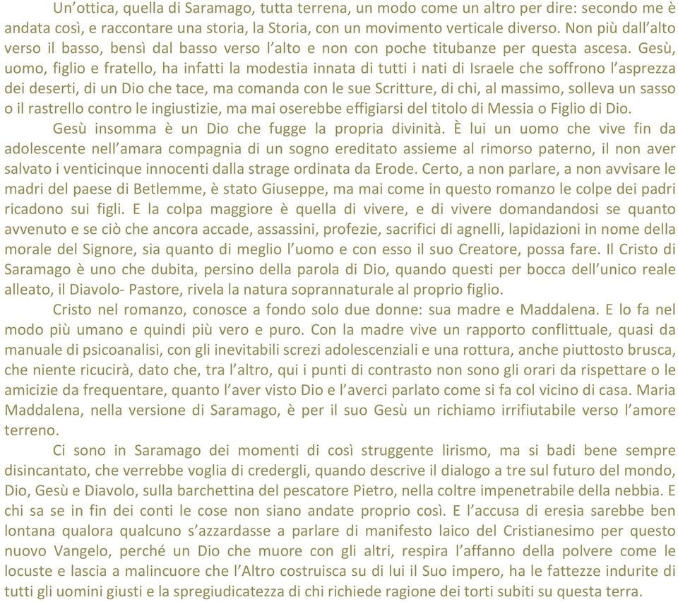 Gesù, uomo, figlio e fratello, ha infatti la modestia innata di tutti i nati di Israele che soffrono l asprezza dei deserti, di un Dio che tace, ma comanda con le sue Scritture, di chi, al massimo,